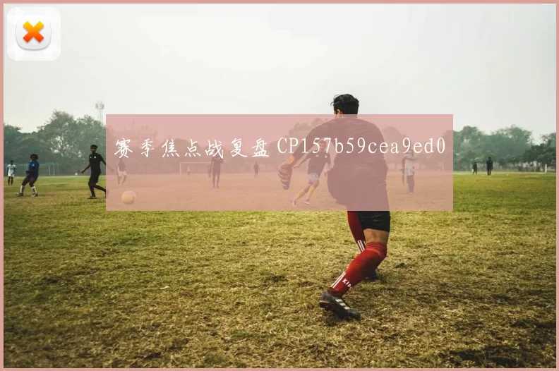 赛季焦点战复盘 CP157b59cea9ed0