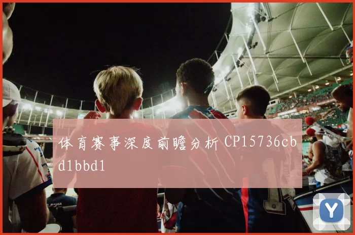 体育赛事深度前瞻分析 CP15736cbd1bbd1