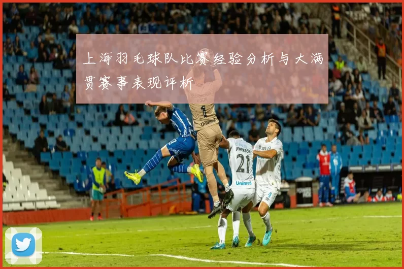 上海羽毛球队比赛经验分析与大满贯赛事表现评析