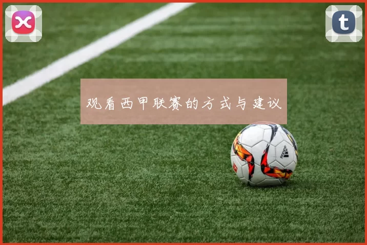 观看西甲联赛的方式与建议