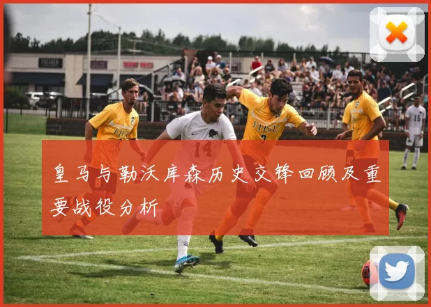皇马与勒沃库森历史交锋回顾及重要战役分析