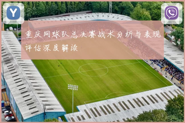 重庆网球队总决赛战术分析与表现评估深度解读